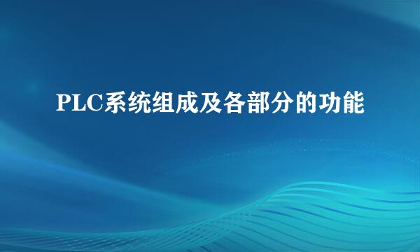 PLC系统组成及各部分的功能