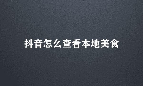 抖音怎么查看本地美食