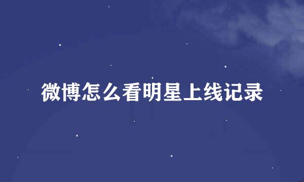 微博怎么看明星上线记录