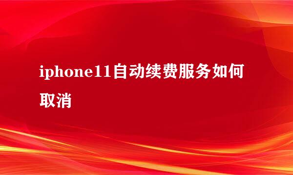 iphone11自动续费服务如何取消