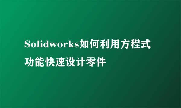Solidworks如何利用方程式功能快速设计零件