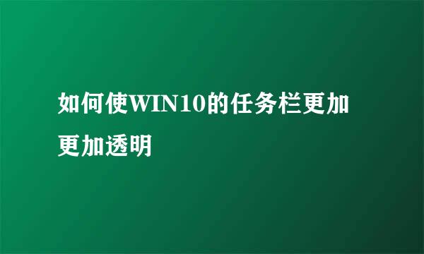 如何使WIN10的任务栏更加更加透明