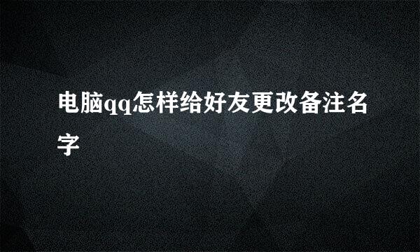电脑qq怎样给好友更改备注名字
