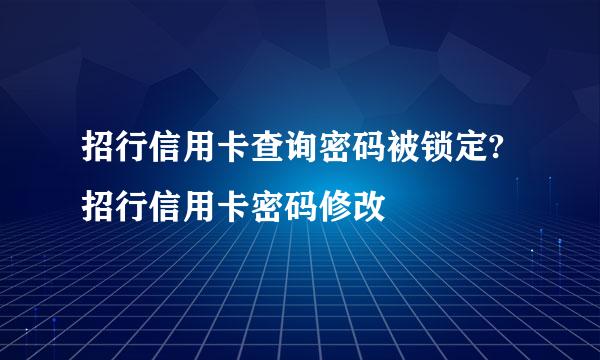 招行信用卡查询密码被锁定? 招行信用卡密码修改