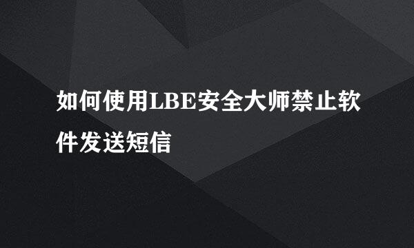 如何使用LBE安全大师禁止软件发送短信