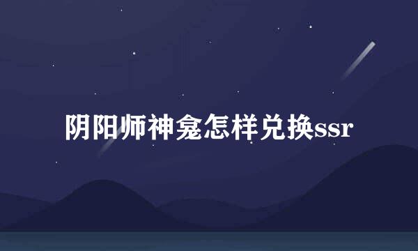 阴阳师神龛怎样兑换ssr