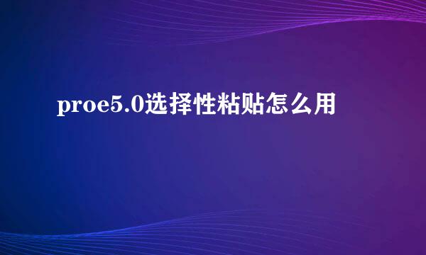proe5.0选择性粘贴怎么用