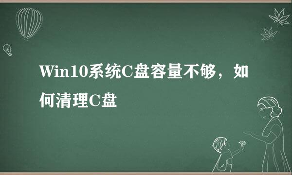 Win10系统C盘容量不够,如何清理C盘