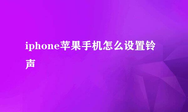 iphone苹果手机怎么设置铃声