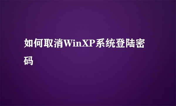 如何取消WinXP系统登陆密码