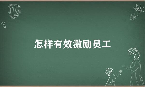 怎样有效激励员工