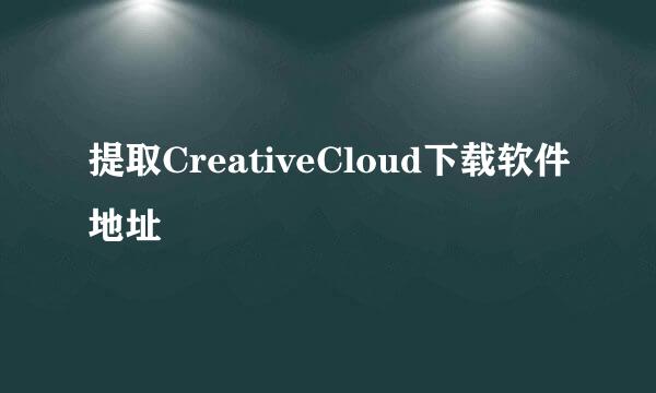 提取CreativeCloud下载软件地址