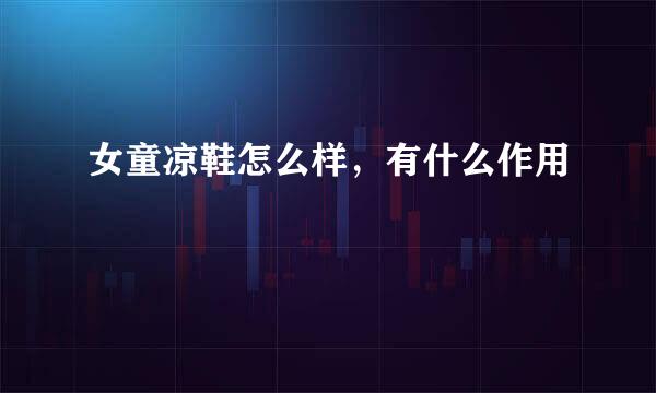 女童凉鞋怎么样，有什么作用