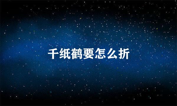 千纸鹤要怎么折