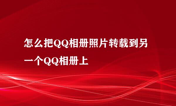怎么把QQ相册照片转载到另一个QQ相册上