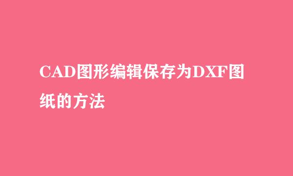 CAD图形编辑保存为DXF图纸的方法