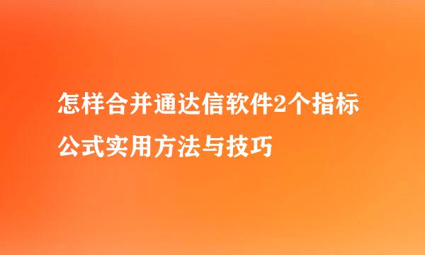 怎样合并通达信软件2个指标公式实用方法与技巧