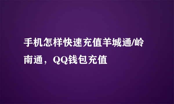 手机怎样快速充值羊城通/岭南通,QQ钱包充值