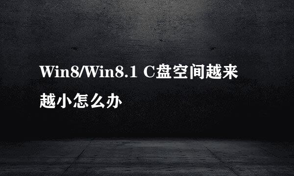 Win8/Win8.1 C盘空间越来越小怎么办