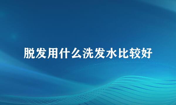 脱发用什么洗发水比较好