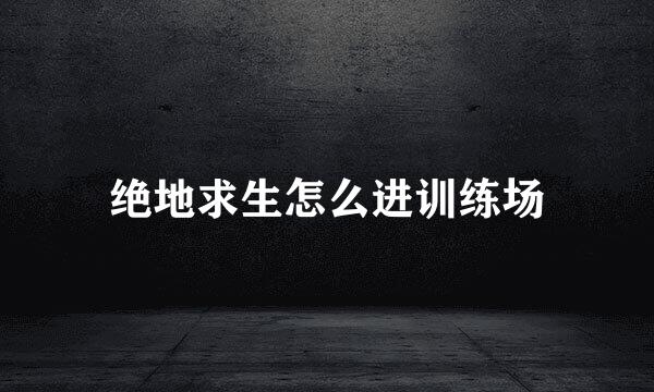 绝地求生怎么进训练场
