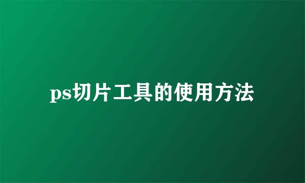 ps切片工具的使用方法