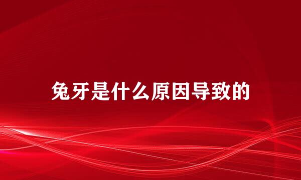 兔牙是什么原因导致的