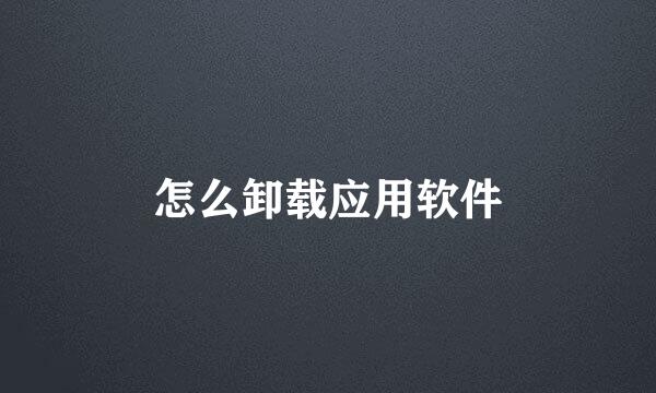 怎么卸载应用软件