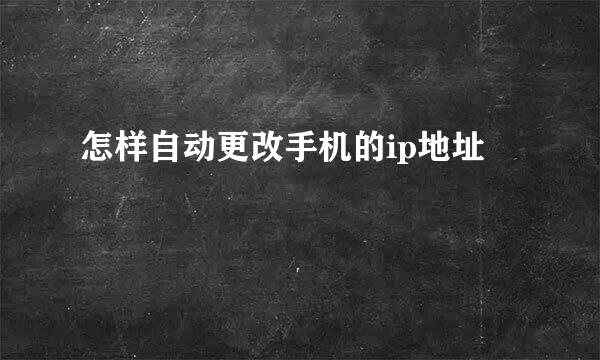 怎样自动更改手机的ip地址