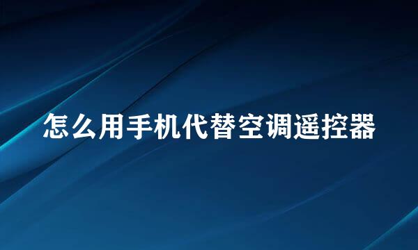 怎么用手机代替空调遥控器
