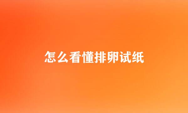 怎么看懂排卵试纸