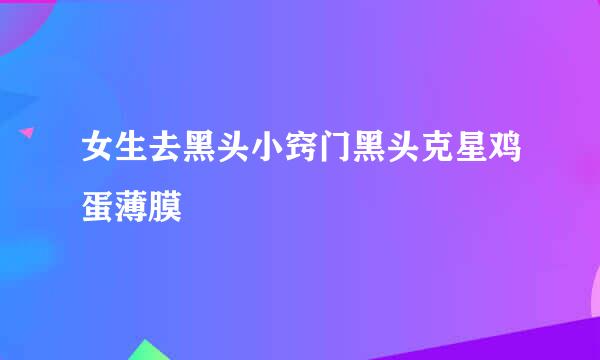 女生去黑头小窍门黑头克星鸡蛋薄膜