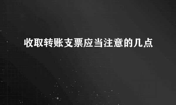 收取转账支票应当注意的几点