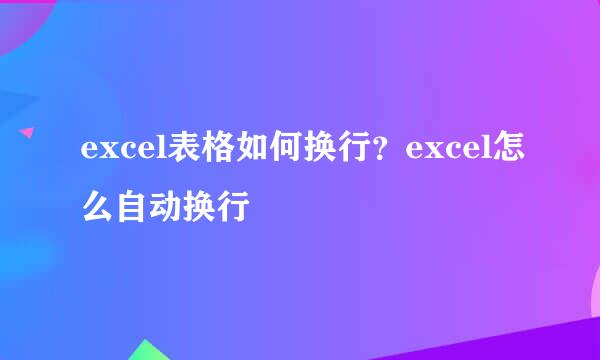 excel表格如何换行？excel怎么自动换行