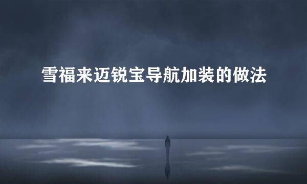 雪福来迈锐宝导航加装的做法