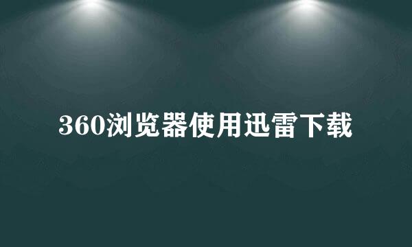 360浏览器使用迅雷下载