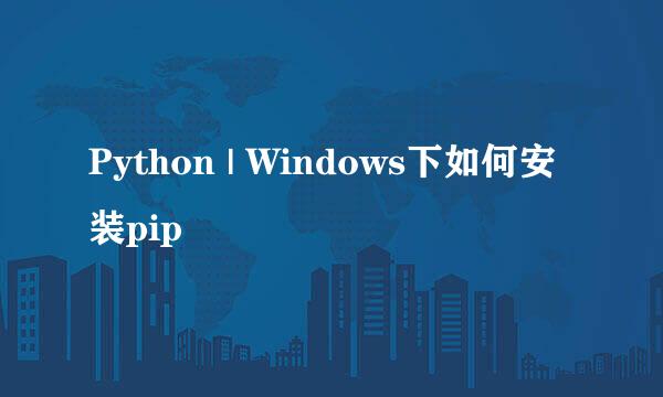 Python | Windows下如何安装pip