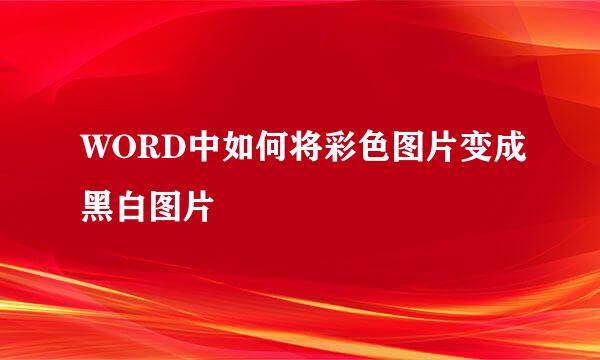 WORD中如何将彩色图片变成黑白图片