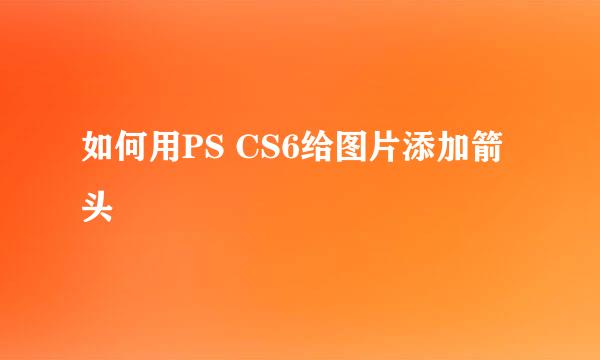 如何用PS CS6给图片添加箭头