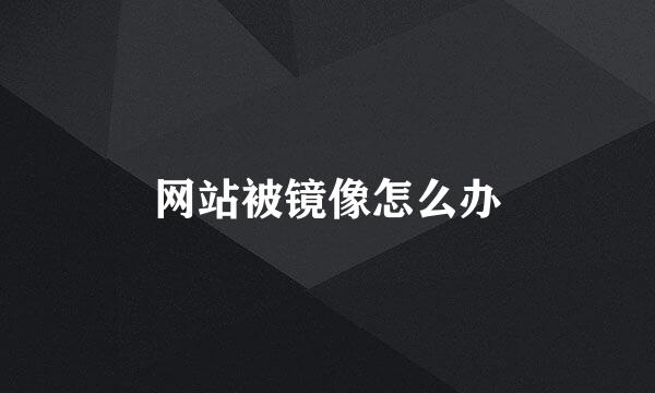 网站被镜像怎么办