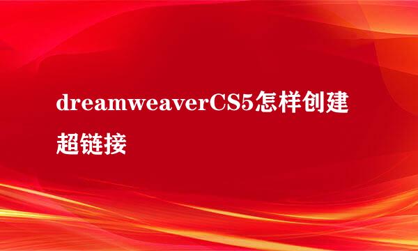 dreamweaverCS5怎样创建超链接