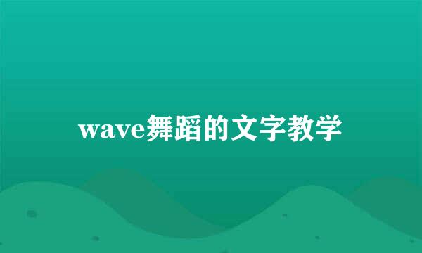 wave舞蹈的文字教学