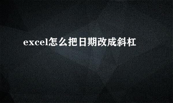 excel怎么把日期改成斜杠
