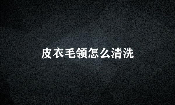 皮衣毛领怎么清洗
