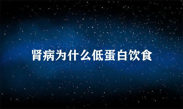 肾病为什么低蛋白饮食
