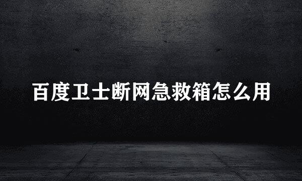 百度卫士断网急救箱怎么用