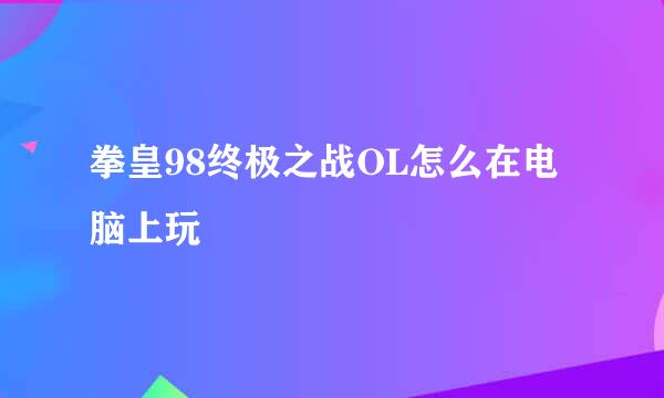拳皇98终极之战OL怎么在电脑上玩
