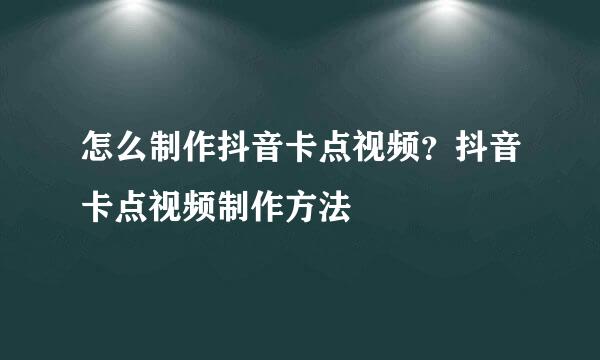 怎么制作抖音卡点视频？抖音卡点视频制作方法