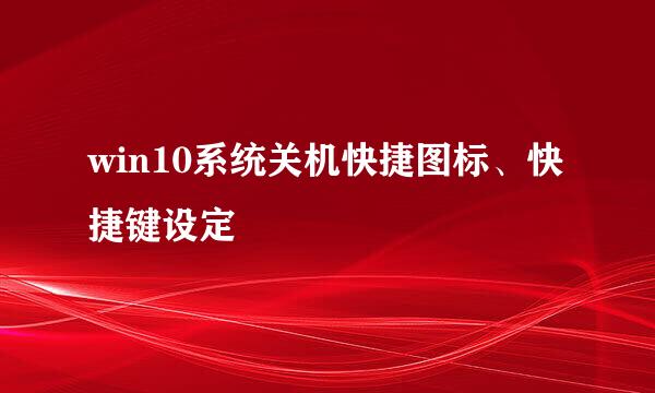 win10系统关机快捷图标、快捷键设定