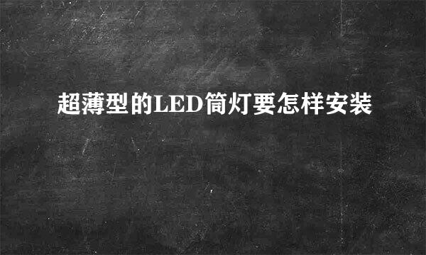 超薄型的LED筒灯要怎样安装